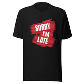 Sorry I'M Late Unisex T-shirt